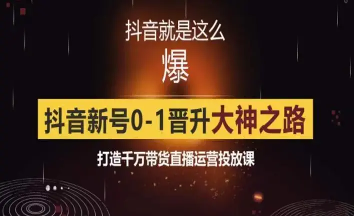 0粉自然流实战起号课，抖音新号0~1晋升大神之路，打造千万带货直播运营投放课