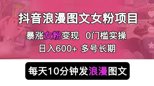 抖音浪漫图文暴力涨女粉项目，简单0门槛每天10分钟发图文日入600+长期多号【揭秘】-图片1