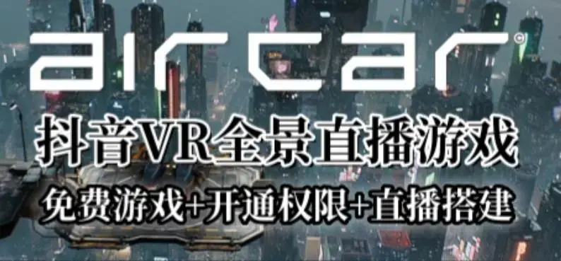 AirCar全景直播项目2023年抖音最新最火直播玩法（兔费游戏+开通VR权限+直播间搭建指导）-图片1